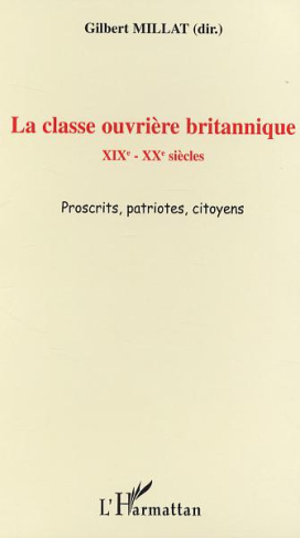 La classe ouvrière britannique : XIXè - XXè siècles proscrits patriotes citoyens