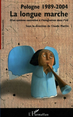 Pologne 1989-2004 La longue marche. D'un système centralisé à l'intégration dans l'Union européenne