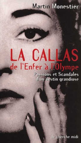 La Callas, de l'Enfer à l'Olympe. Passions et scandales d'un destin grandiose