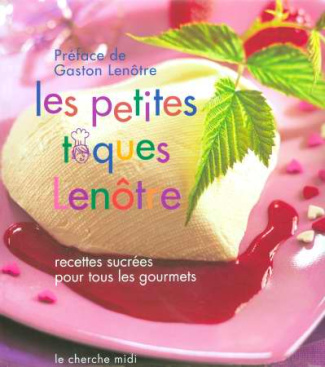 Les petites toques Lenôtre. Recettes sucrées pour tous les gourmets
