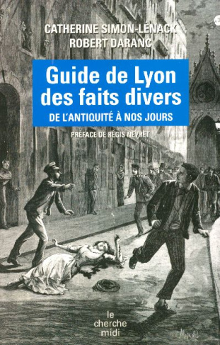 Guide de Lyon des faits divers. De l'Antiquité à nos jours