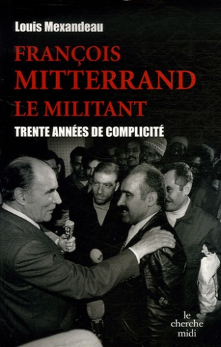 François Mitterrand, le militant. Trente années de complicité