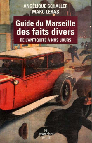 Guide du Marseille des faits divers. De l'Antiquité à nos jours