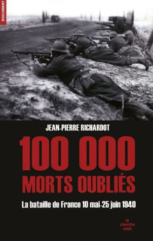 100 000 morts oubliés. Les 47 jours et 47 nuits de la bataille de France 10 mai-25 juin 1940