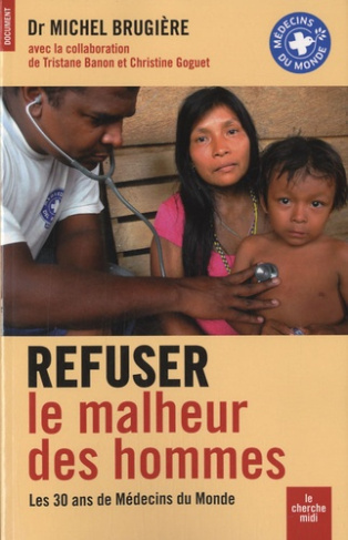 Refuser le malheur des hommes. Les 30 ans de Médecins du Monde