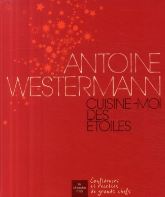 Antoine Westermann. Cuisine-moi des étoiles