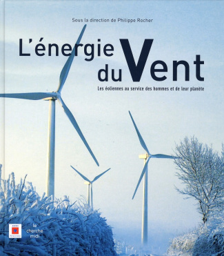 L'énergie du Vent. Les éoliennes au service des hommes et de leur planète