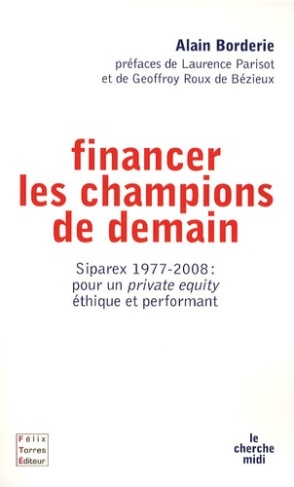 Financer les champions de demain. Siparex 1977-2008 : pour un private equity éthique et performant