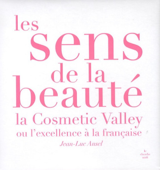 Les sens de la beauté. La Cosmetic Valley ou l'excellence à la française