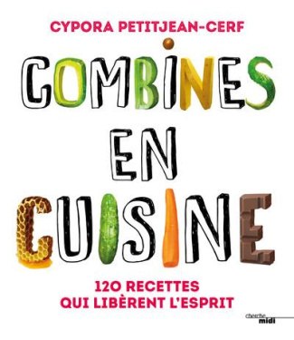 Combines en cuisine. 120 recettes qui libèrent l?esprit