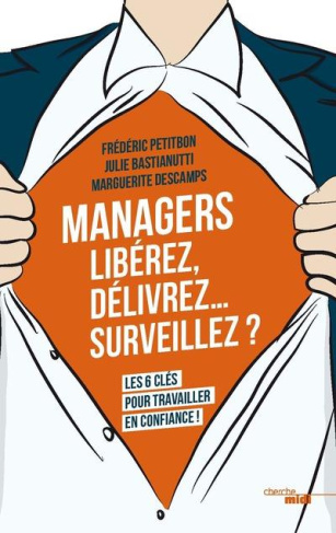 Managers : libérez, délivrez? surveillez ? Les six clés pour travailler en confiance