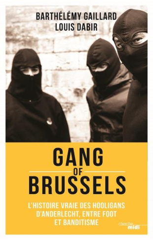 Gang of Brussels. L'histoire vraie de hooligans d'Anderlecht, entre foot et banditisme