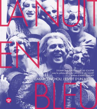 La nuit en bleu. Cabaret Michou, l'esprit d'un mythe