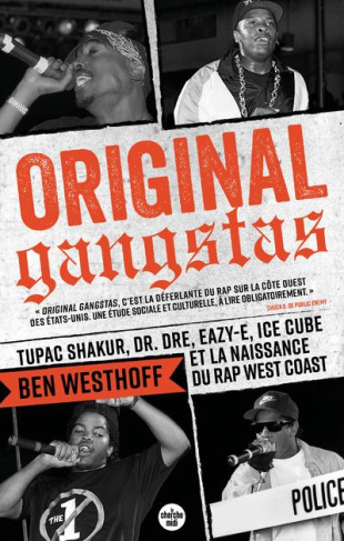 Original Gangstas. Tupac Shakur, Dr. Dre, Eazy-E, Ice Cube et la naissance du rap West Coast