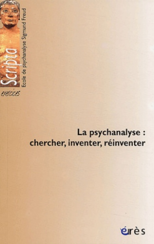 La psychanalyse : chercher, inventer, réinventer