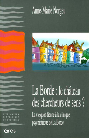 La Borde : le château des chercheurs de sens. La vie quotidienne à la clinique psychiatrique de La B