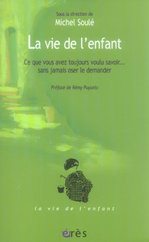 La vie de l'enfant. Ce que vous avez toujours voulu savoir... sans jamais oser le demander