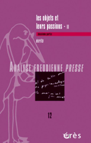 Analyse Freudienne Presse N° 12/2006 : Les objets et leurs passions. Tome 2, Ecrits