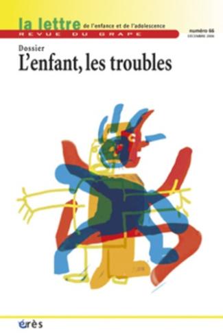 La lettre de l'enfance et de l'adolescence N° 66, Décembre 2006 : L'enfant, les troubles
