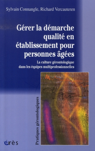 Gérer la démarche qualité en établissement pour personnes âgées. La culture gérontologique des équip