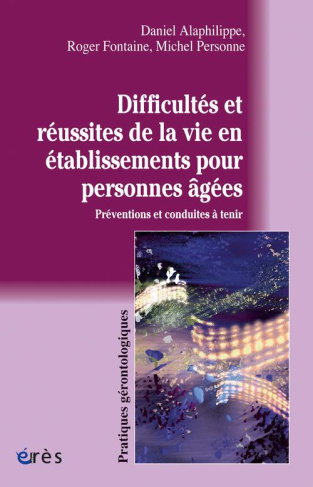 Difficultés et réussites de la vie en établissements pour personnes âgées. Préventions et conduites