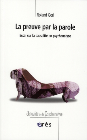 La preuve par la parole. Essai sur la causalité en psychanalyse