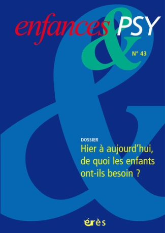 Enfances & psy N° 43, Juin 2009 : D'hier à aujourd'hui, de quoi les enfants ont-ils besoin ?