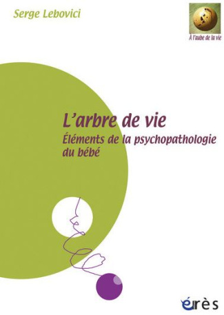 L'arbre de vie. Eléments de la psychopathologie du bébé