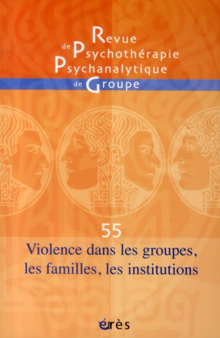 Revue de psychothérapie psychanalytique de groupe N° 55/2010 : Violences dans les groupes, les famil