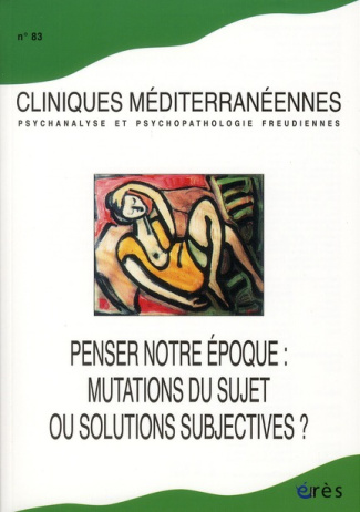 Cliniques méditerranéennes N° 83, 2011 : Penser notre époque : mutations du sujet ou solutions subje