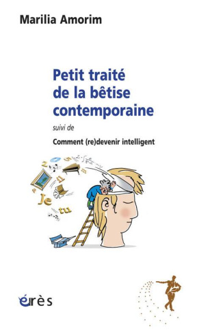Petit traité de la bêtise contemporaine. Suivi de Comment (re)devenir intelligent