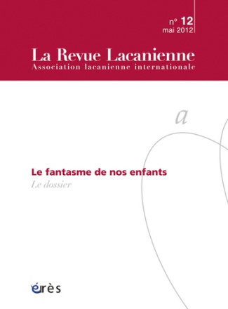 La Revue Lacanienne N° 12, mai 2012 : Le fantasme de nos enfants