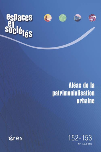 Espaces et sociétés N° 152-153, Mars 2013 : Aléas de la patrimonialisation urbaine