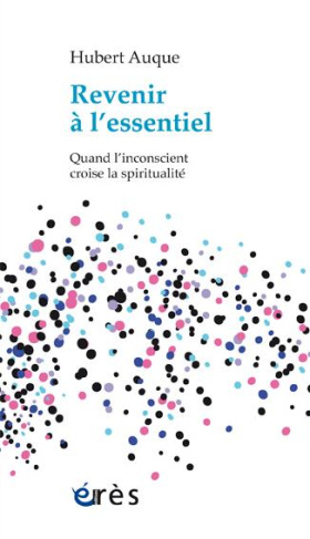 Revenir à l'essentiel / Quand l'inconscient croise la spiritualité
