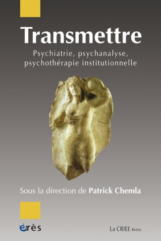 Transmettre. Psychiatrie, psychanalyse, psychothérapie institutionnelle