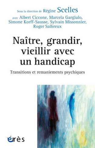 Naître, grandir, vieillir avec un handicape. Transitions et remaniements psychiques
