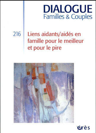 Dialogue N° 216, juin 2017 : Liens aidants/aidés en famille pour le meilleur et pour le pire