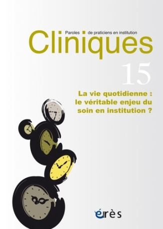 Cliniques N° 15 : La vie quotidienne : le véritable enjeu du soin en institution ?