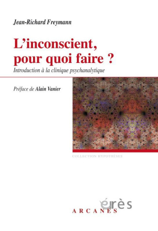 L'inconscient pour quoi faire ? Introduction à la clinique psychanalytique