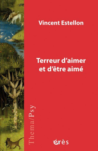 Terreur d'aimer et d'être aimé. Psychopathologie du lien et de la vie amoureuse
