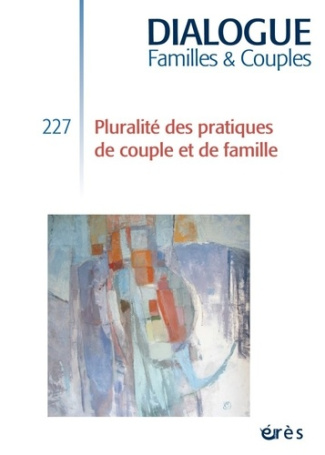 Dialogue N° 227 : Pluralité des pratiques de couple et de famille