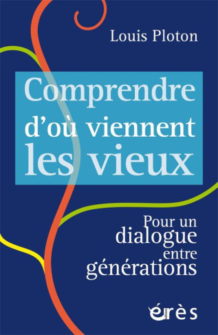 Comprendre d'où viennent les vieux. Pour un dialogue entre générations