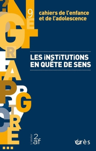 Cahiers de l'enfance et de l'adolescence N° 9 : Les institutions en quête de sens