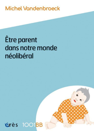 Etre parent dans notre monde néolibéral. Plaidoyer pour de nouvelles responsabilités éducatives