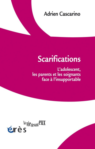 Scarifications. L'adolescent, les parents et les soignants face à l'insupportable