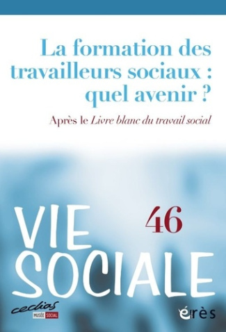 Vie Sociale N° 46 : La formation des travailleurs sociaux : quel avenir ? après le Livre blanc du tr