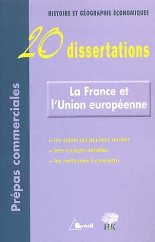 La France et l'Union européenne. 20 Dissertations d'Histoire et Géographie Economiques avec analyses