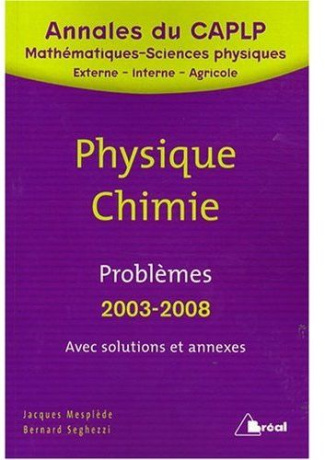 Problèmes de Physique-Chimie avec solutions et annexes. CAPLP externe et interne 2003 à 2008, CAPLP