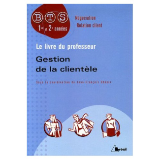 Gestion de la clientèle BTS Négociation-Relation client. Livre du professeur