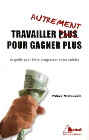 Travailler autrement pour gagner plus. Le guide pour faire progresser votre salaire